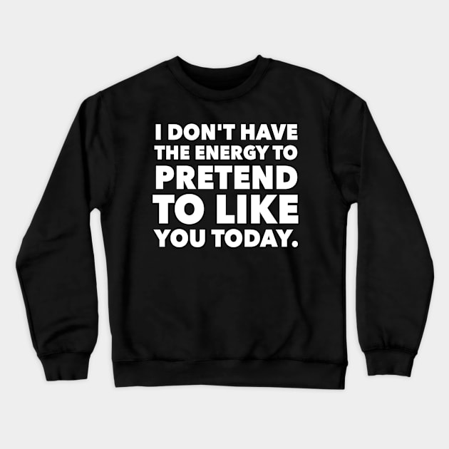 I Don't Have Energy To Pretend to like you today Crewneck Sweatshirt by Lin Watchorn 